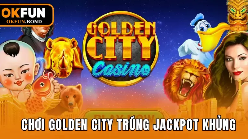 Chơi Golden City trúng Jackpot khủng
