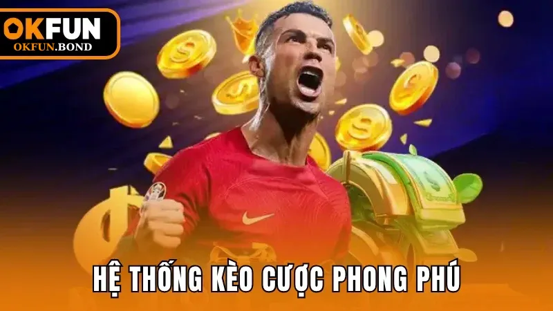 Hệ thống kèo cược phong phú, tỷ lệ kèo cạnh tranh