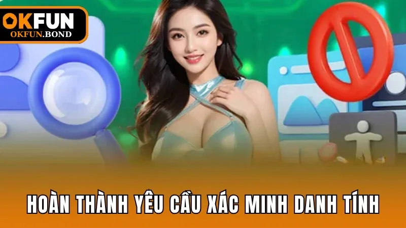 hoàn thành các yêu cầu xác minh danh tính