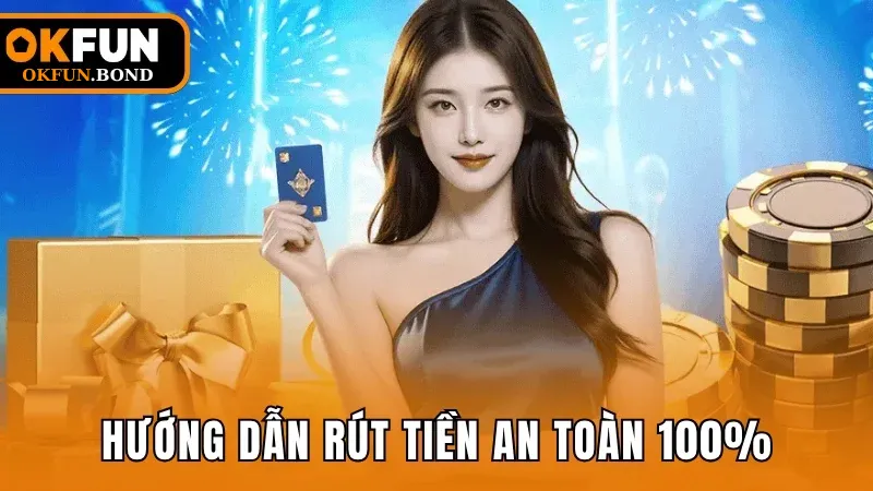 Hướng dẫn rút tiền siêu tốc, an toàn 100%