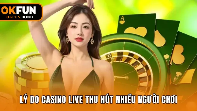 Lý do casino được nhiều người chơi trao trọn niềm tin