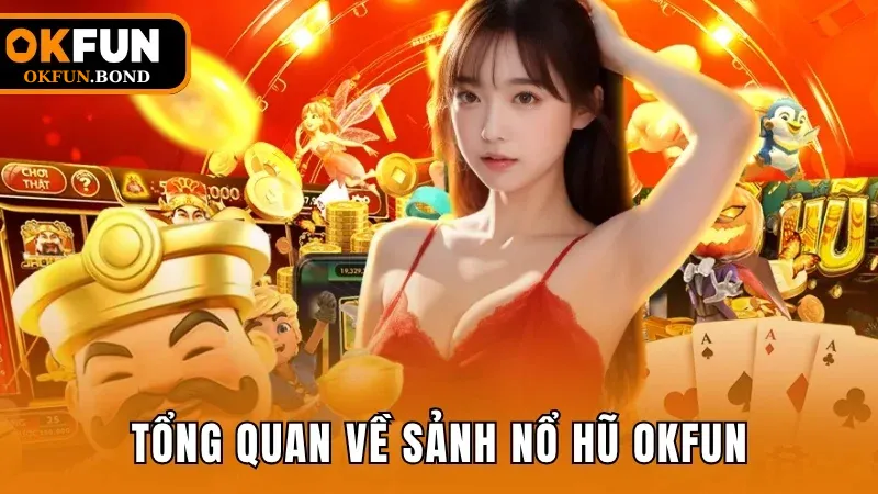 Sơ lược về sảnh game nổ hũ OKFUN