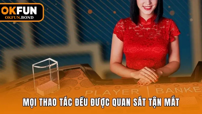 Tận mắt quan sát từng thao tác của dealer, kết quả minh bạch