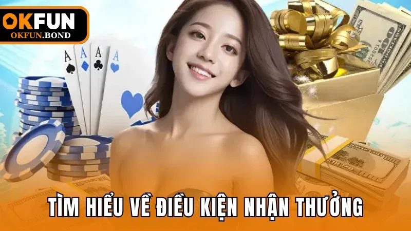 Tìm hiểu về điều kiện nhận thưởng tại nhà cái