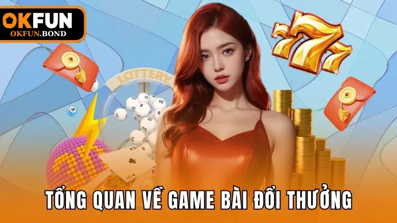 Tổng quan về dòng game bài đổi thưởng