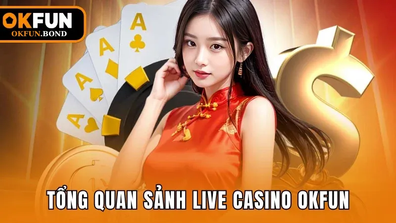 Tổng quan về sảnh Live Casino trên nền tảng OKFUN