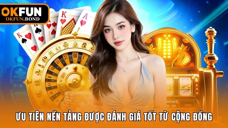 Ưu tiên các nền tảng nhận được đánh giá tốt từ cộng đồng